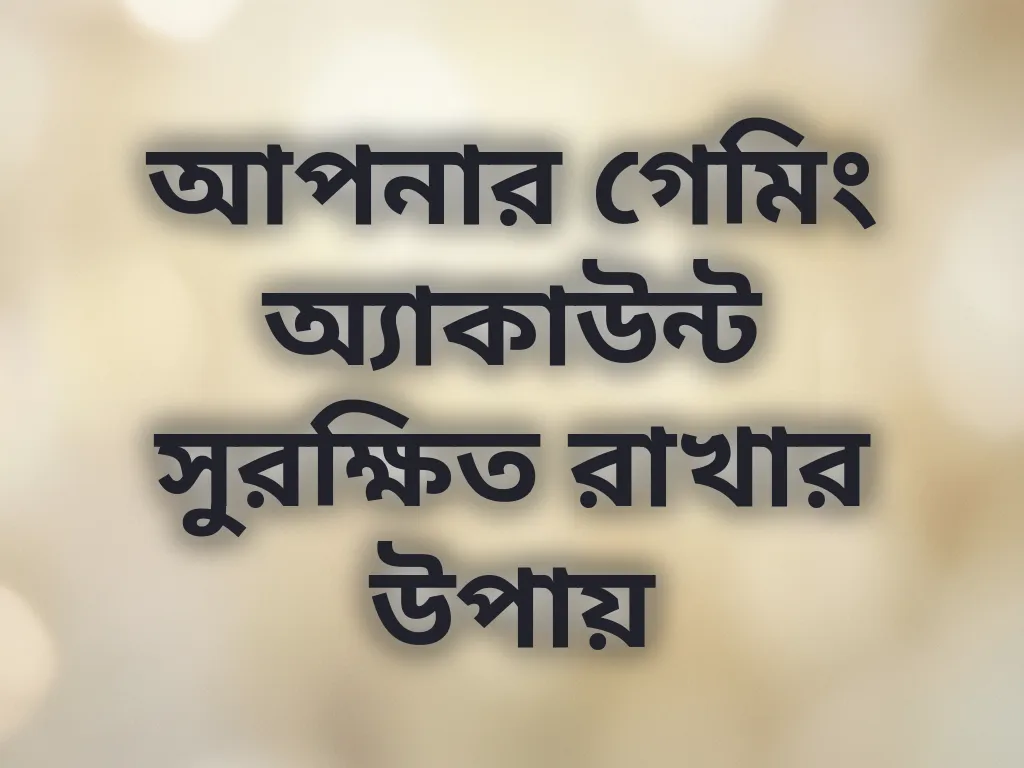 আপনার গেমিং অ্যাকাউন্ট সুরক্ষিত রাখার উপায়